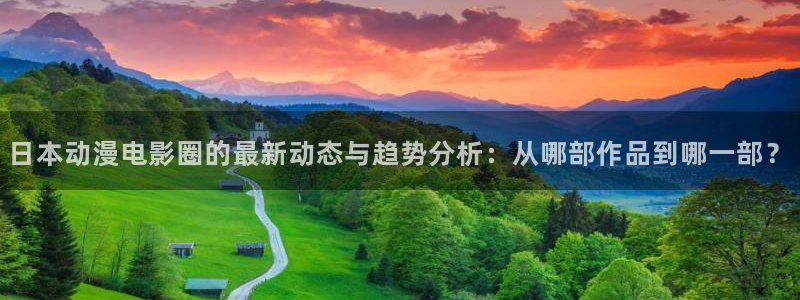 爱动漫岛：日本动漫电影圈的最新动态与趋势分析：从哪部作品到哪一部？